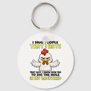 I Hug People That I Hate That Way I Know How Big T Key Ring