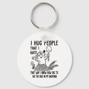 I Hug People That I Hate That Way I Know How Big T Key Ring