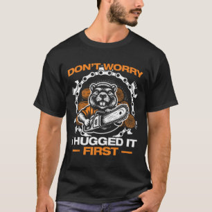 I Hugged It First Lumberjack Chainsaw Chopping Woo T-Shirt