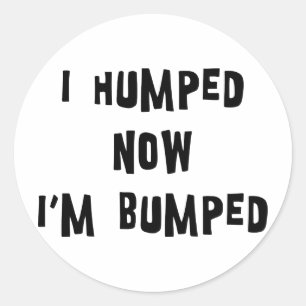 I Humped Now I'm Bumped Maternity Classic Round Sticker