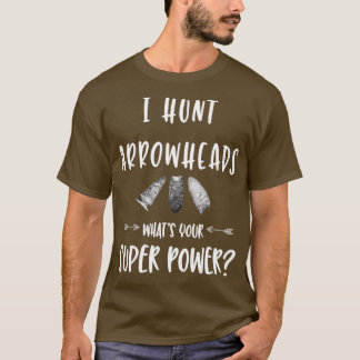I Hunt Arrowheads Whats Your Superpower T-Shirt