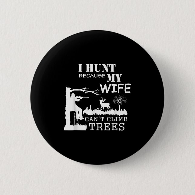 I Hunt Because My Wife Can't Climb Trees  6 Cm Round Badge (Front)