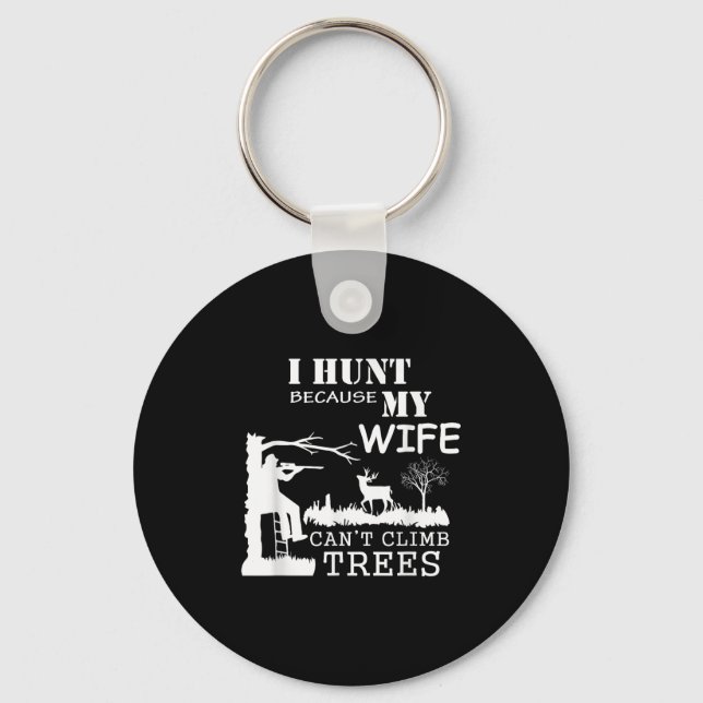 I Hunt Because My Wife Can't Climb Trees  Key Ring (Front)