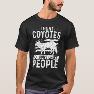 I Hunt Coyotes So I Don't Choke People Coyote Hunt T-Shirt