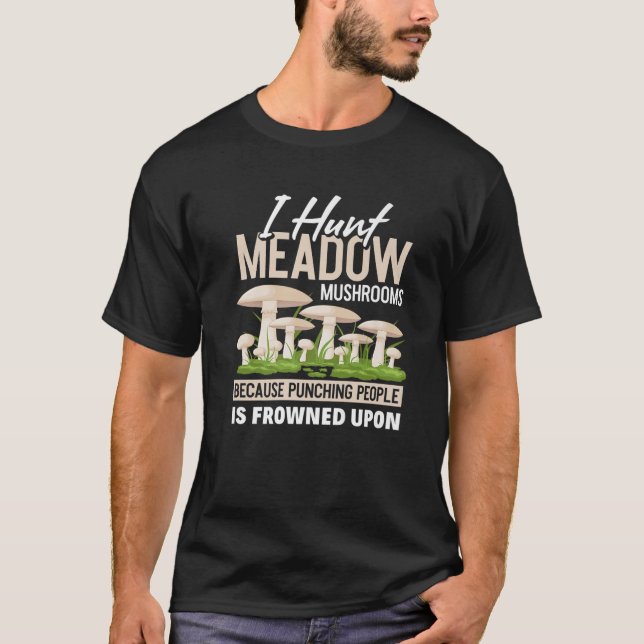 I Hunt Meadow Mushrooms Because People Nature Fore T-Shirt (Front)
