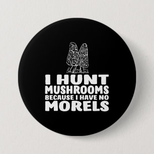 I Hunt Mushrooms Because I Have No Morels 7.5 Cm Round Badge