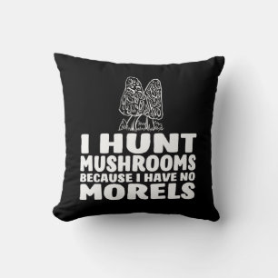 I Hunt Mushrooms Because I Have No Morels Cushion