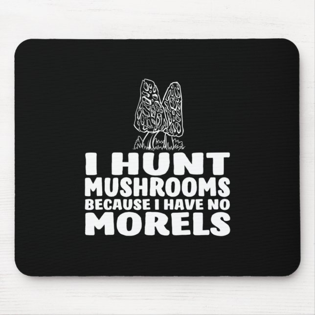 I Hunt Mushrooms Because I Have No Morels Mouse Pad (Front)