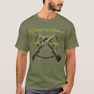 I Hunt So I Don't Have to Talk to People Funny Hun T-Shirt