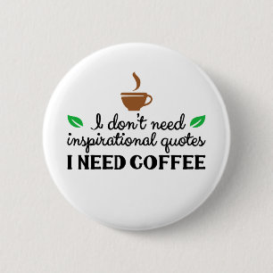 I I don't need inspirational quotes I need coffee 6 Cm Round Badge