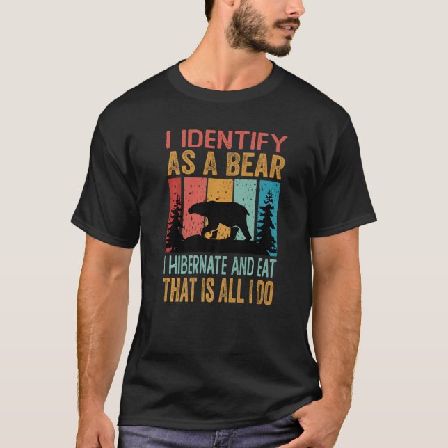 I Identify As A Bear I Hibernate And Eat That Is A T-Shirt (Front)