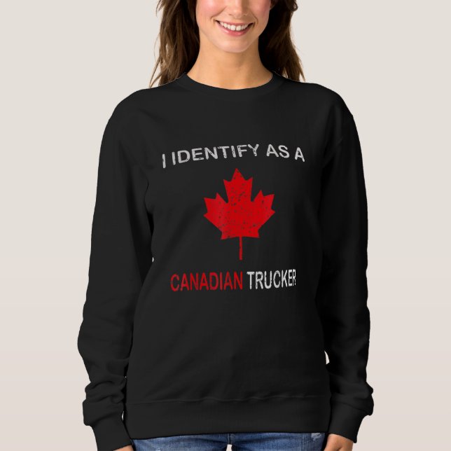 I Identify As A Canadian Trucker  Funny Freedom Co Sweatshirt (Front)