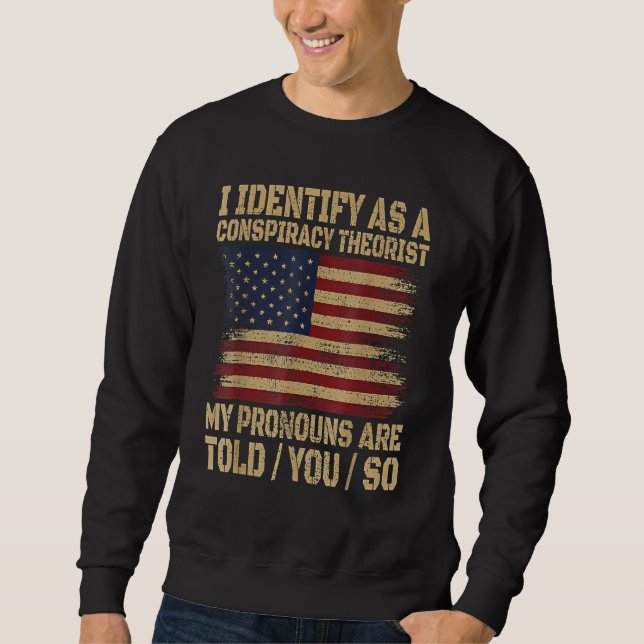 i identify as a conspiracy theorist my pronoun are sweatshirt (Front)