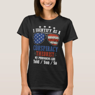 I Identify As A Conspiracy Theorist My Pronouns Ar T-Shirt