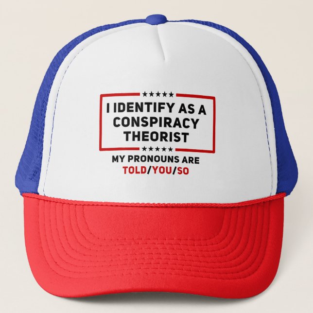I Identify As A Conspiracy Theorist My Pronouns Trucker Hat (Front)