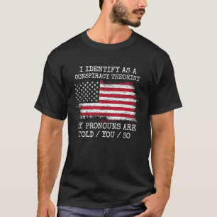 I Identify As A Conspiracy Theorist Pronouns Are T T-Shirt