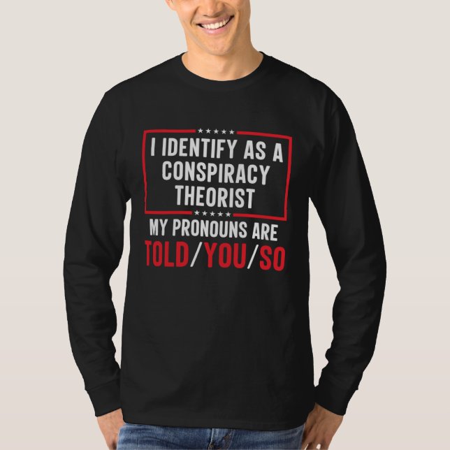 I Identify As A Conspiracy Theorist Pronouns Are T T-Shirt (Front)