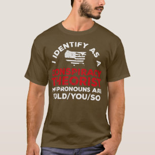 I identify As a Conspiracy Theorist Pronouns Are T T-Shirt