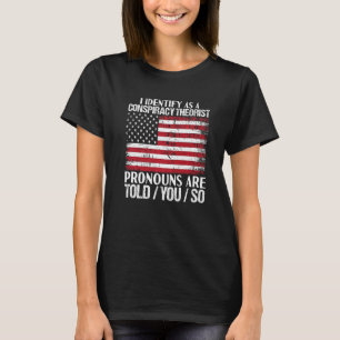 I identify as a conspiracy theorist pronouns are T T-Shirt