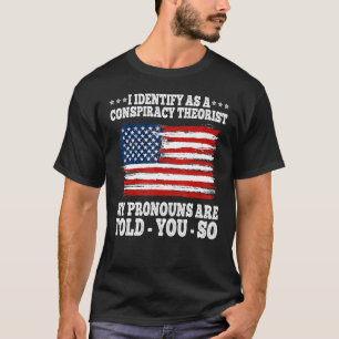 I Identify As A Conspiracy Theorist Pronouns Are T T-Shirt