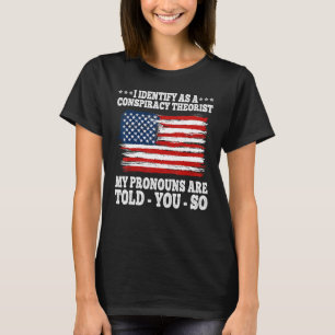 I Identify As A Conspiracy Theorist Pronouns Are T T-Shirt