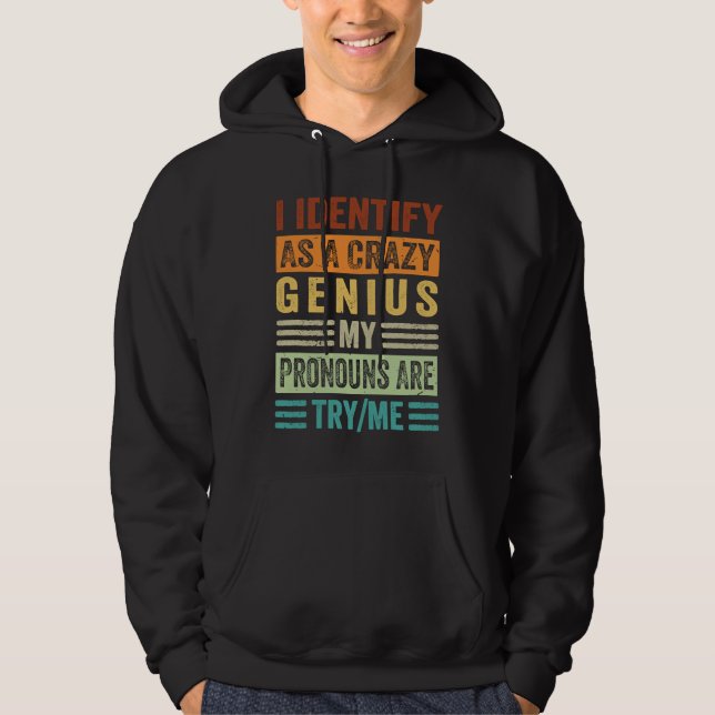 I Identify As A Crazy Genius My Pronouns Are TryMe Hoodie (Front)