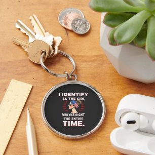 I Identify as a Girl Who was Right the Entire Time Key Ring