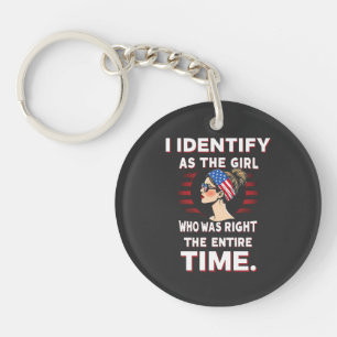 I Identify as a Girl Who was Right the Entire Time Key Ring