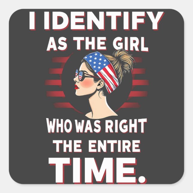 I Identify as a Girl Who was Right the Entire Time Square Sticker (Front)