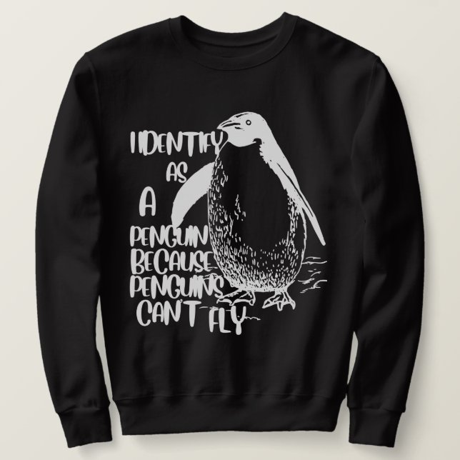 I Identify As A Penguin Because Penguins Can't Fly Sweatshirt (Design Front)