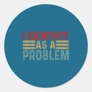 I Identify As A Problem Funny Humor Joke Retro Adu Classic Round Sticker