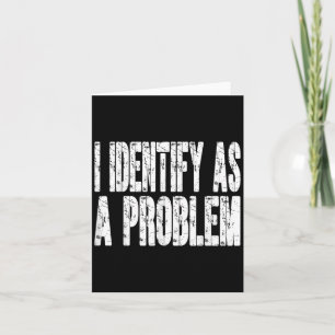 I Identify As A Problem Funny Humour Joke Sarcasti Card