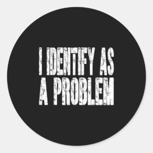 I Identify As A Problem Funny Humour Joke Sarcasti Classic Round Sticker
