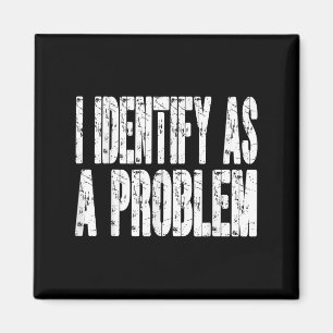 I Identify As A Problem Funny Humour Joke Sarcasti Magnet