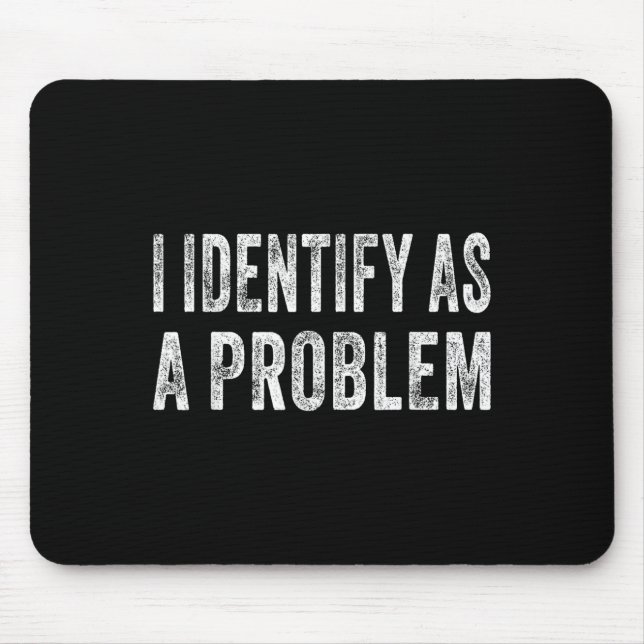 I Identify As A Problem Funny Humour Joke Sarcasti Mouse Pad (Front)