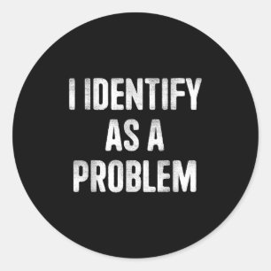 I Identify As A Problem Funny Humour Saying  Classic Round Sticker