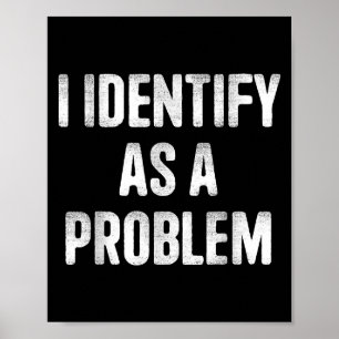 I Identify As A Problem Funny Humour Saying  Poster