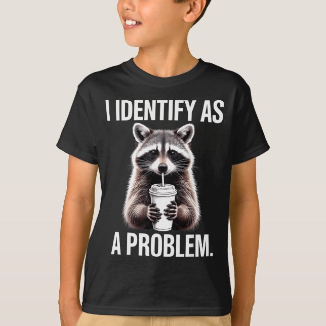 I Identify As A Problem Funny Raccoon Humor Sarcas T-Shirt (Front)