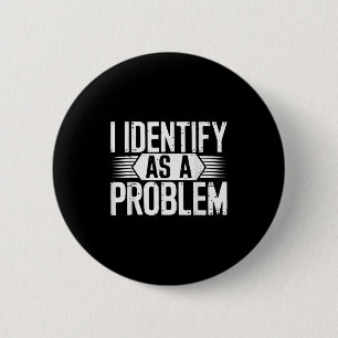 I Identify As A Problem Funny Sarcastic  6 Cm Round Badge