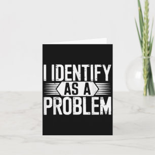 I Identify As A Problem Funny Sarcastic Card