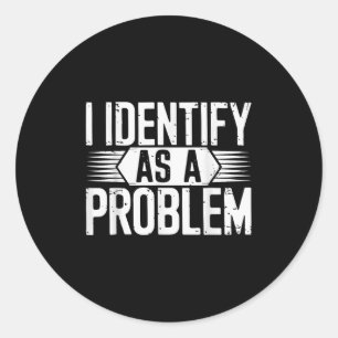 I Identify As A Problem Funny Sarcastic Classic Round Sticker