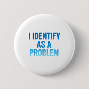 I Identify As A Problem Funny Sarcastic Humor Sayi 6 Cm Round Badge