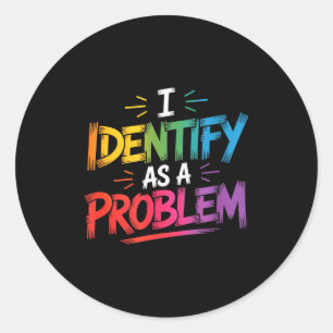I Identify As A Problem Funny Sarcastic Humor Sayi Classic Round Sticker