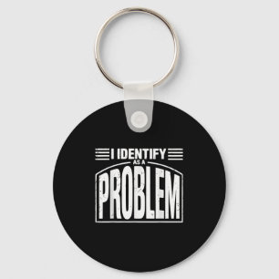 I Identify As A Problem - Funny Sarcastic Humour Q Key Ring