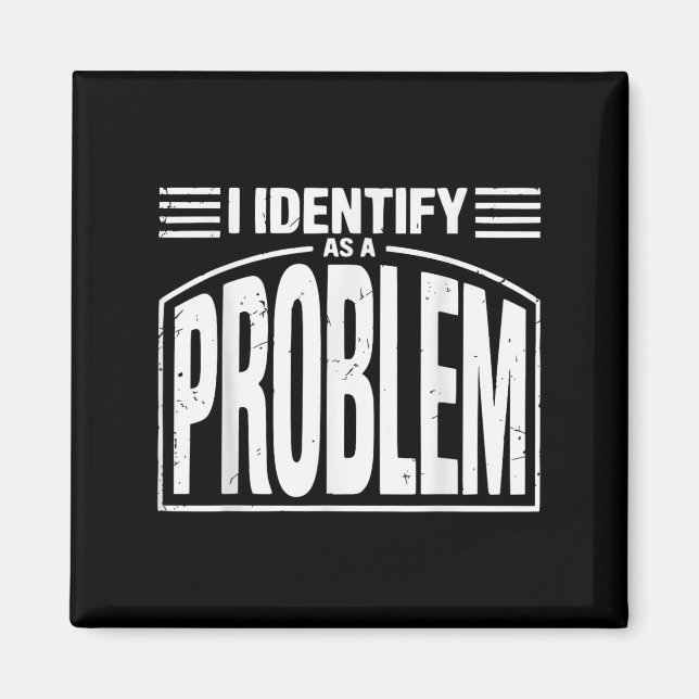 I Identify As A Problem - Funny Sarcastic Humour Q Magnet (Front)