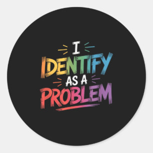 I Identify As A Problem Funny Sarcastic Humour Say Classic Round Sticker