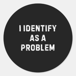 I Identify As A Problem Funny Sarcastic Humour Say Classic Round Sticker