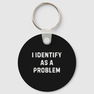 I Identify As A Problem Funny Sarcastic Humour Say Key Ring