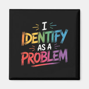 I Identify As A Problem Funny Sarcastic Humour Say Magnet