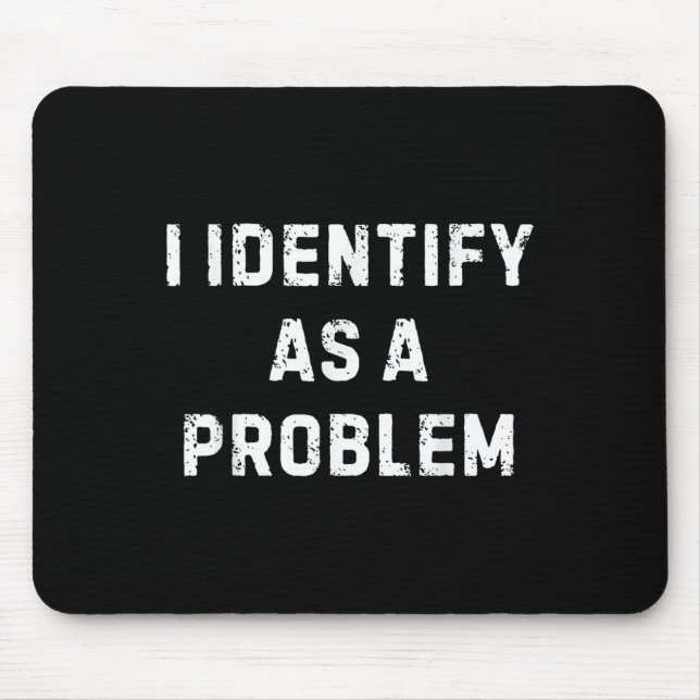 I Identify As A Problem Funny Sarcastic Humour Say Mouse Pad (Front)